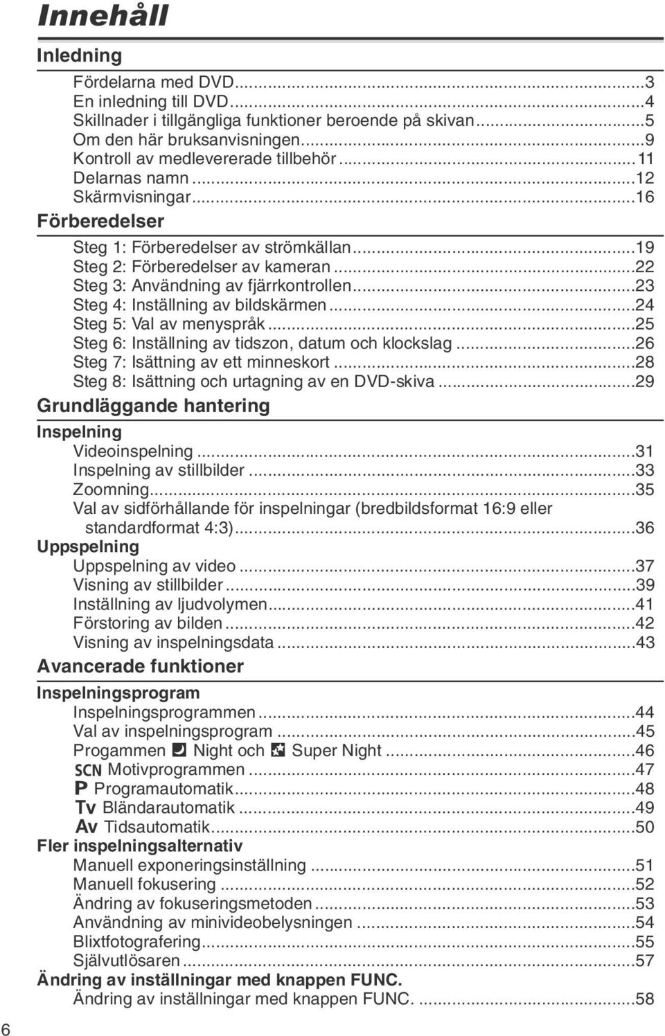 ..23 Steg 4: Inställning av bildskärmen...24 Steg 5: Val av menyspråk...25 Steg 6: Inställning av tidszon, datum och klockslag...26 Steg 7: Isättning av ett minneskort.