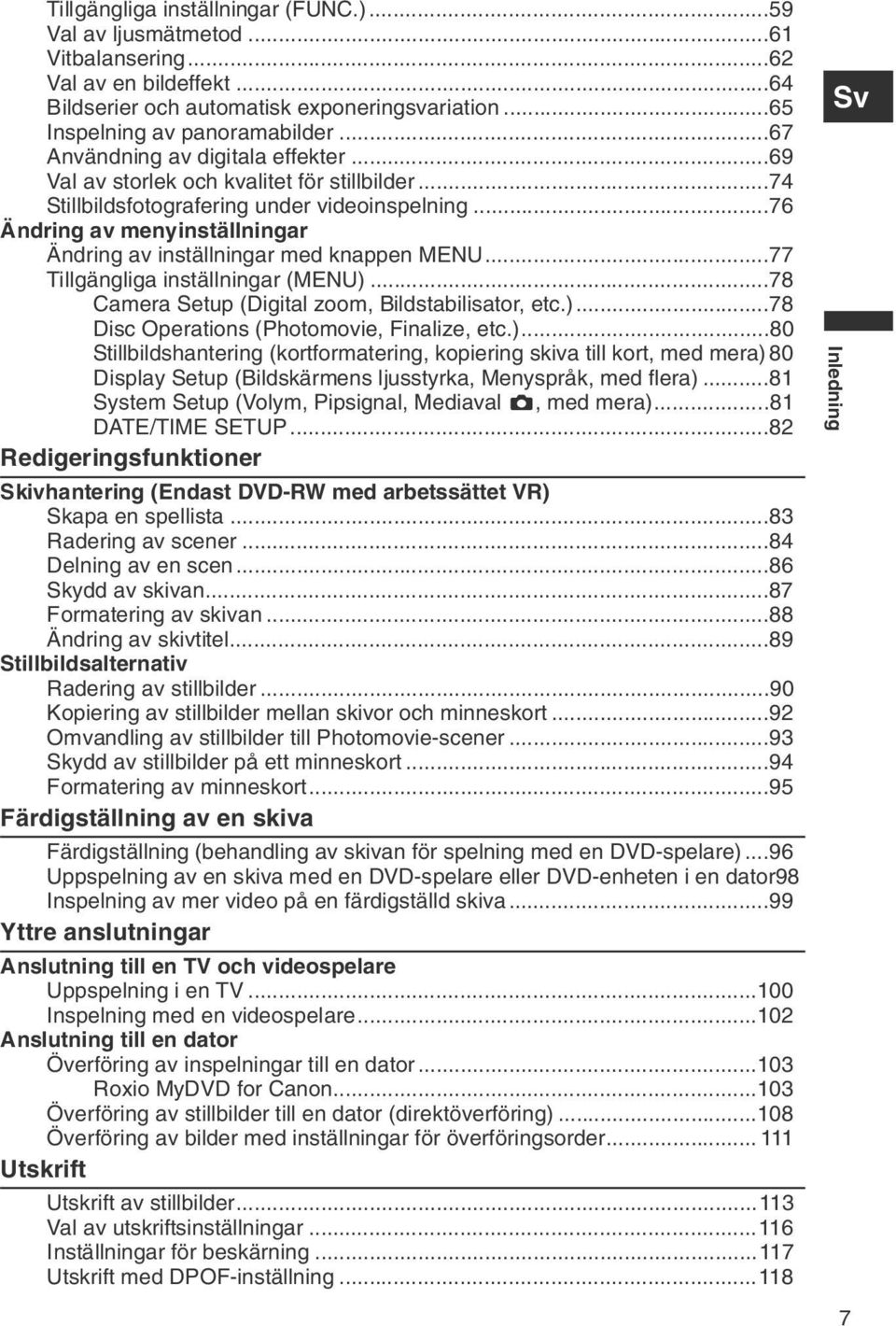 ..76 Ändring av menyinställningar Ändring av inställningar med knappen MENU...77 Tillgängliga inställningar (MENU)...78 Camera Setup (Digital zoom, Bildstabilisator, etc.)...78 Disc Operations (Photomovie, Finalize, etc.