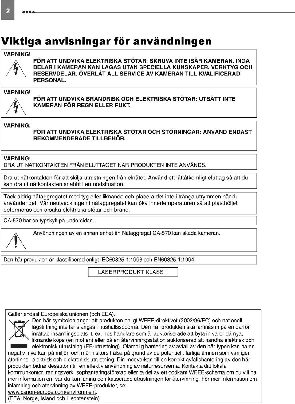 FÖR ATT UNDVIKA BRANDRISK OCH ELEKTRISKA STÖTAR: UTSÄTT INTE KAMERAN FÖR REGN ELLER FUKT. VARNING: FÖR ATT UNDVIKA ELEKTRISKA STÖTAR OCH STÖRNINGAR: ANVÄND ENDAST REKOMMENDERADE TILLBEHÖR.