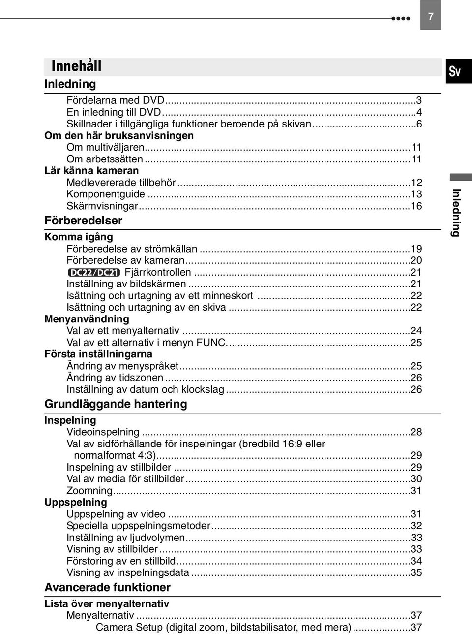 ..21 Inställning av bildskärmen...21 Isättning och urtagning av ett minneskort...22 Isättning och urtagning av en skiva...22 Menyanvändning Val av ett menyalternativ...24 Val av ett alternativ i menyn.