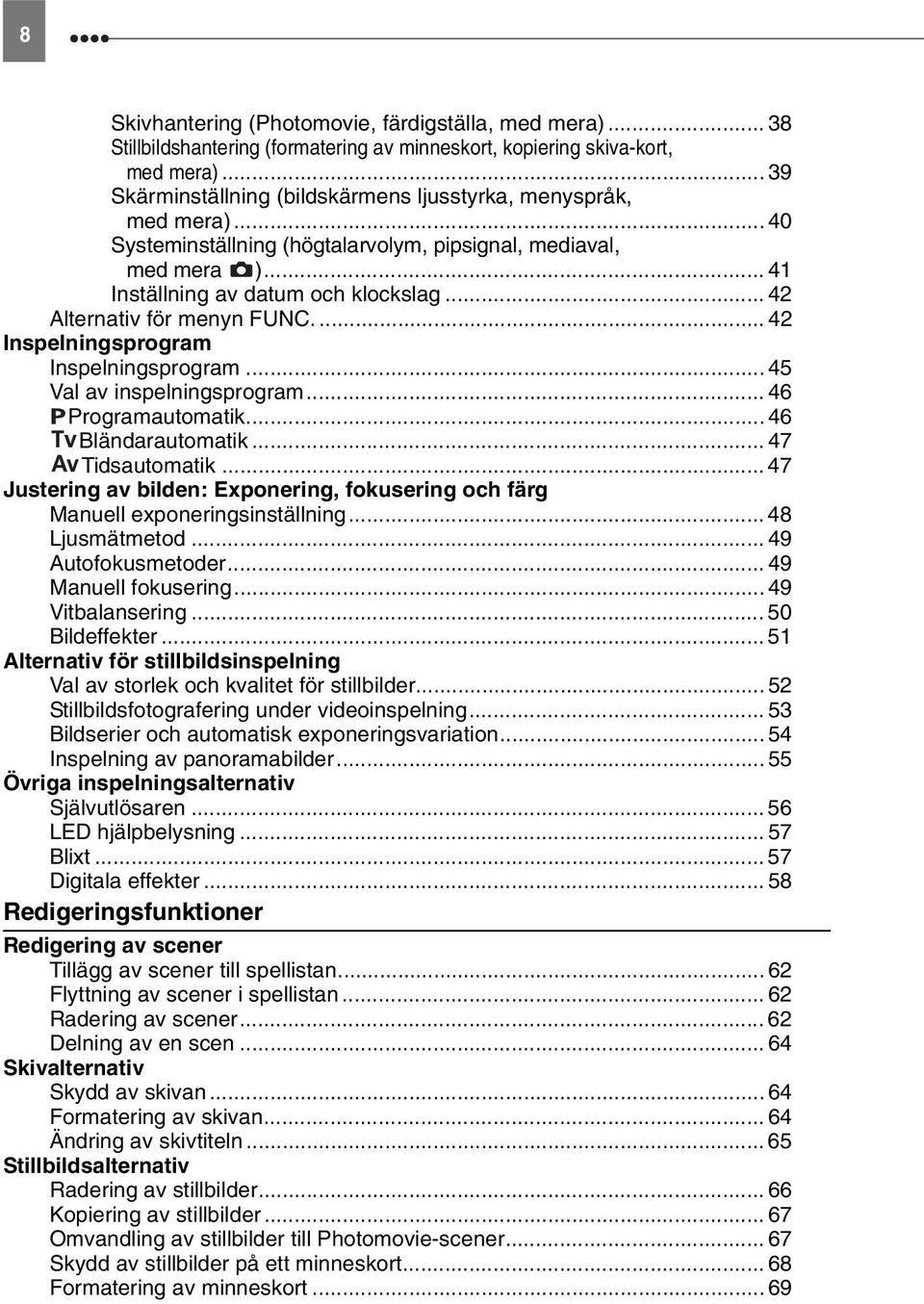 .. 42 Alternativ för menyn... 42 Inspelningsprogram Inspelningsprogram... 45 Val av inspelningsprogram... 46 Programautomatik... 46 Bländarautomatik... 47 Tidsautomatik.