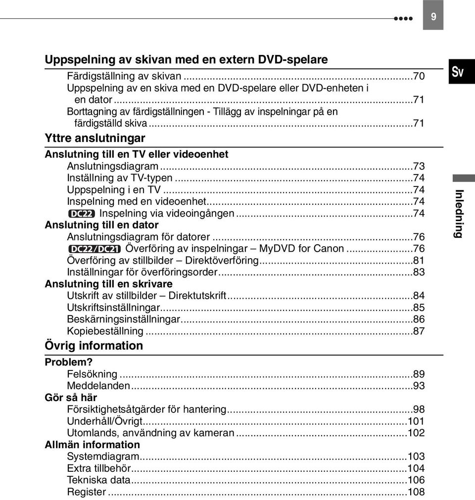 ..74 Uppspelning i en TV...74 Inspelning med en videoenhet...74 Inspelning via videoingången...74 Anslutning till en dator Anslutningsdiagram för datorer...76 Överföring av inspelningar MyDVD for Canon.