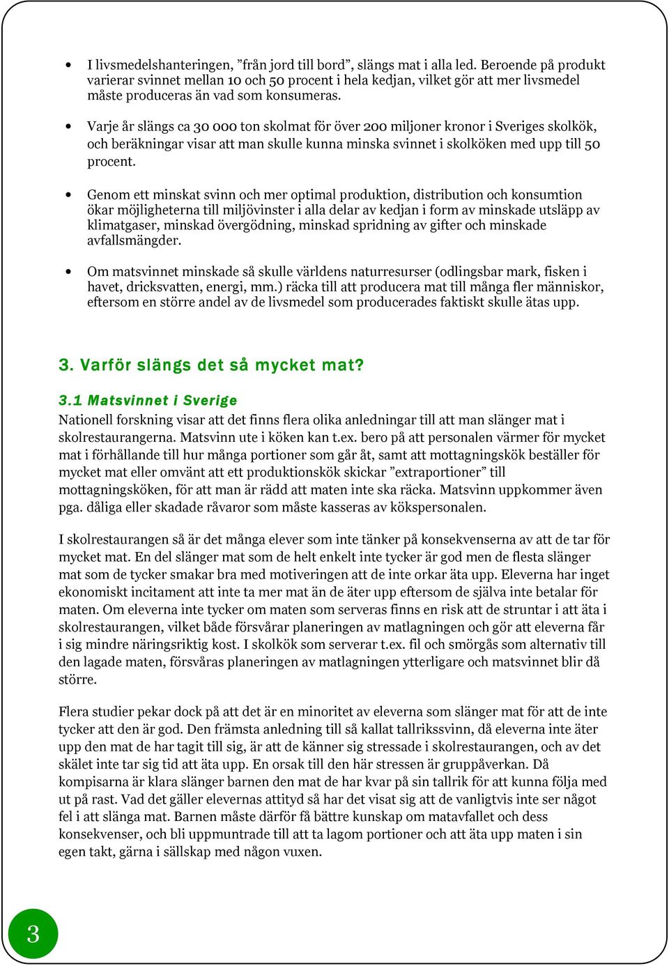 Varje år slängs ca 30 000 ton skolmat för över 200 miljoner kronor i Sveriges skolkök, och beräkningar visar att man skulle kunna minska svinnet i skolköken med upp till 50 procent.