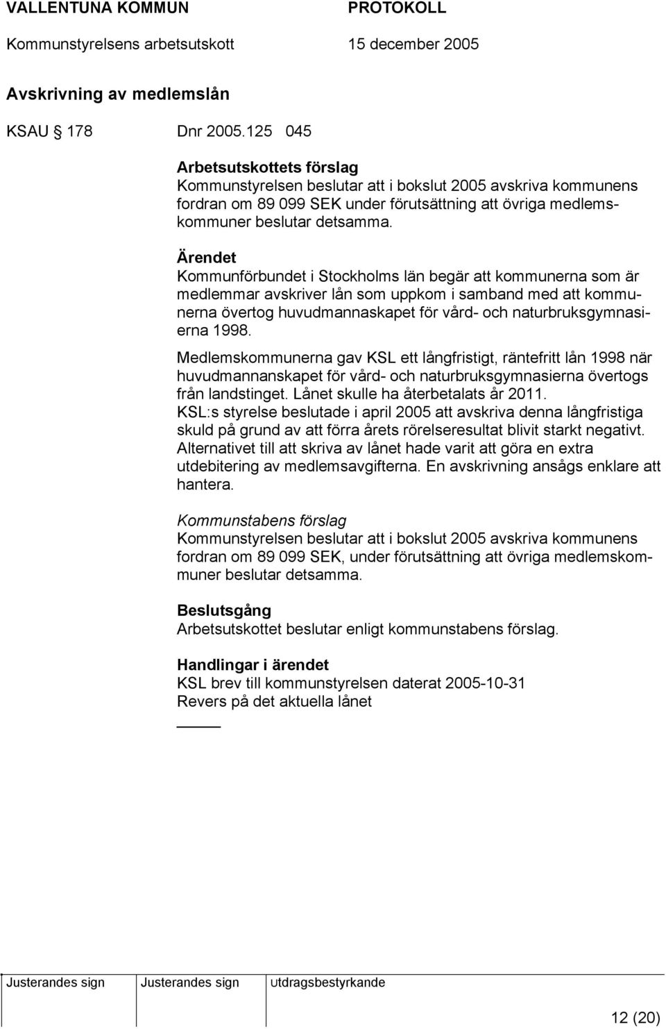 Kommunförbundet i Stockholms län begär att kommunerna som är medlemmar avskriver lån som uppkom i samband med att kommunerna övertog huvudmannaskapet för vård- och naturbruksgymnasierna 1998.