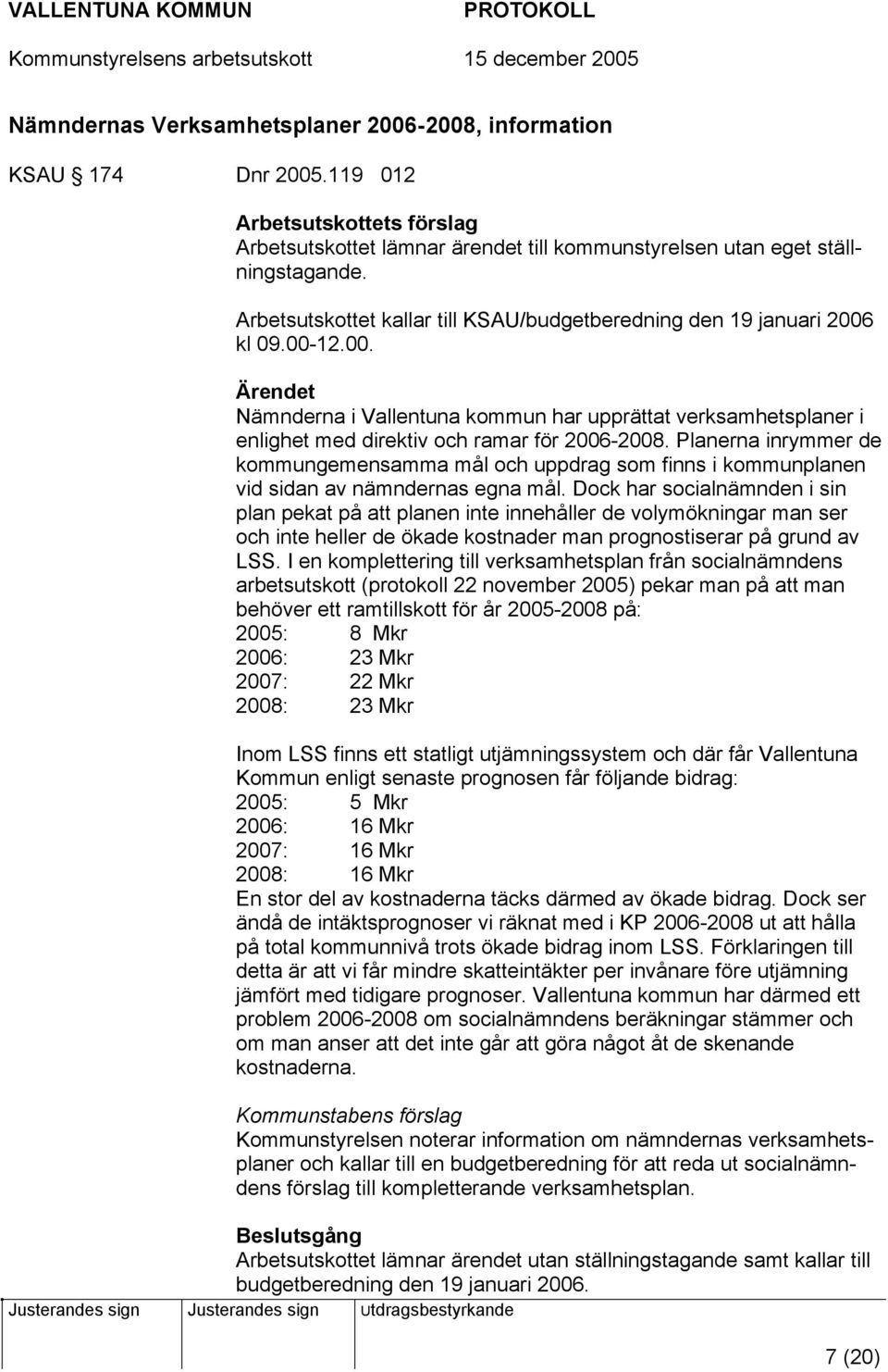 Planerna inrymmer de kommungemensamma mål och uppdrag som finns i kommunplanen vid sidan av nämndernas egna mål.