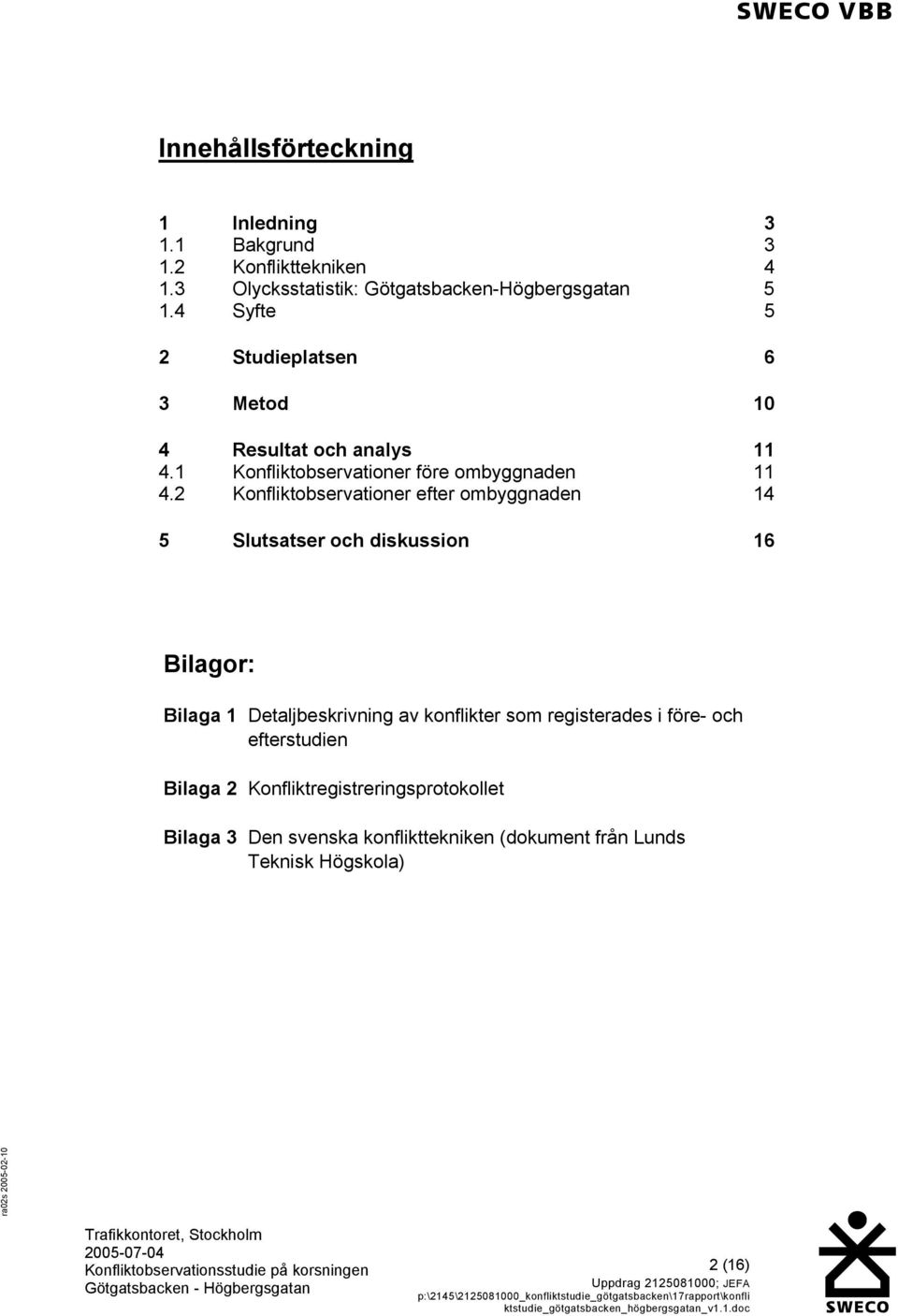 2 Konfliktobservationer efter ombyggnaden 14 5 Slutsatser och diskussion 16 Bilagor: Bilaga 1 Detaljbeskrivning av konflikter som