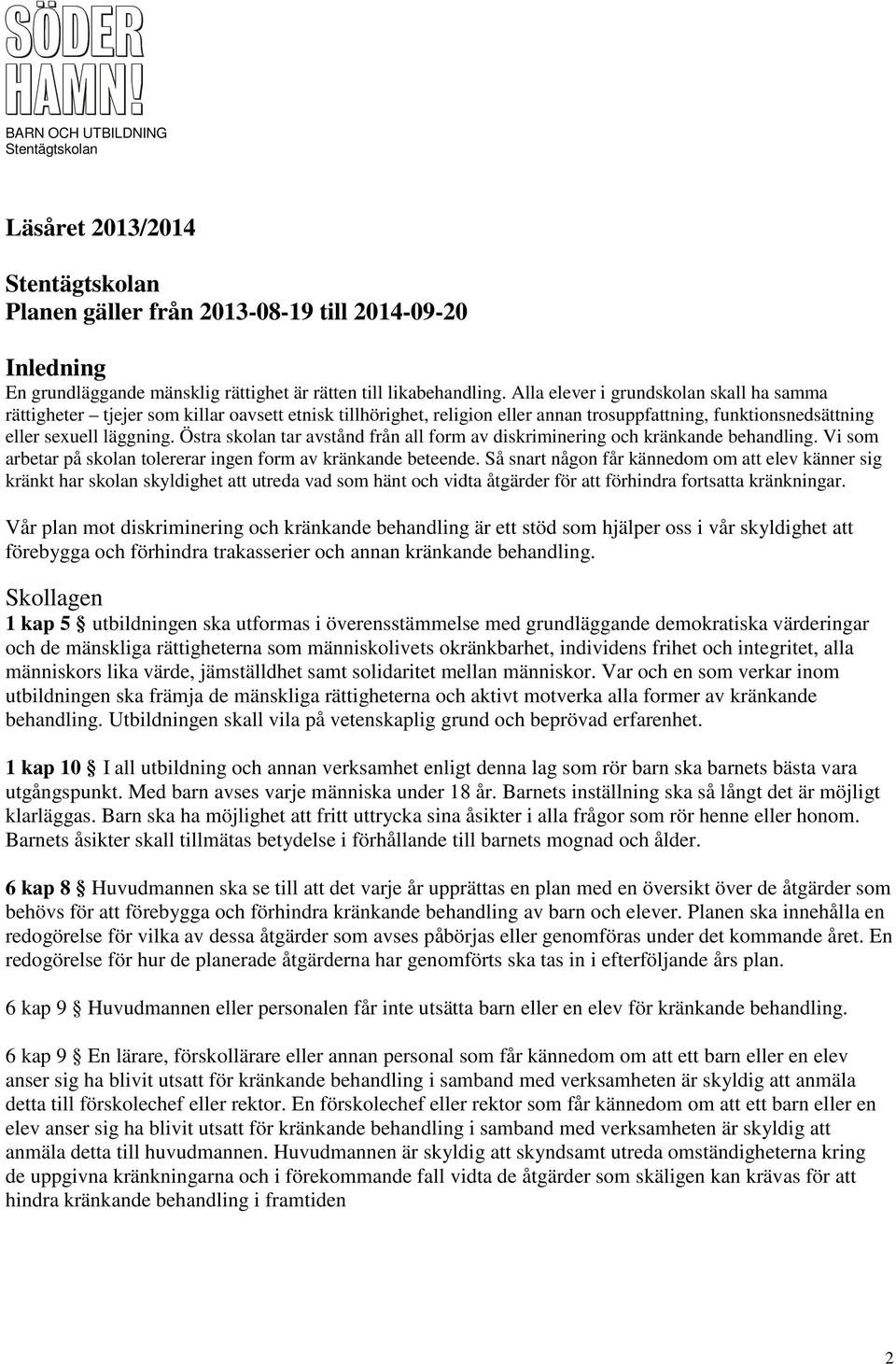 Östra skolan tar avstånd från all form av diskriminering och kränkande behandling. Vi som arbetar på skolan tolererar ingen form av kränkande beteende.