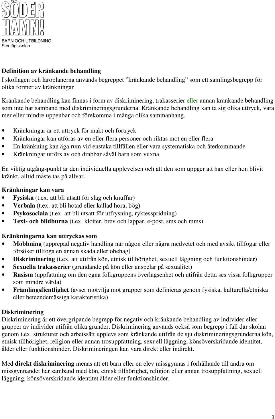 Kränkande behandling kan ta sig olika uttryck, vara mer eller mindre uppenbar och förekomma i många olika sammanhang.