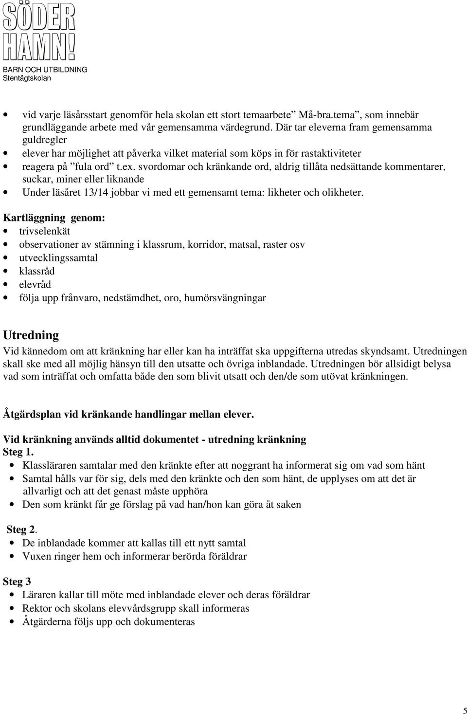 svordomar och kränkande ord, aldrig tillåta nedsättande kommentarer, suckar, miner eller liknande Under läsåret 13/14 jobbar vi med ett gemensamt tema: likheter och olikheter.