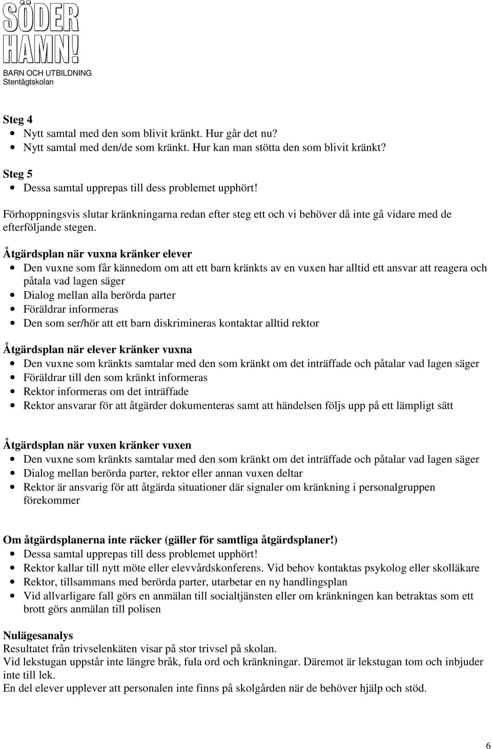 Åtgärdsplan när vuxna kränker elever Den vuxne som får kännedom om att ett barn kränkts av en vuxen har alltid ett ansvar att reagera och påtala vad lagen säger Dialog mellan alla berörda parter