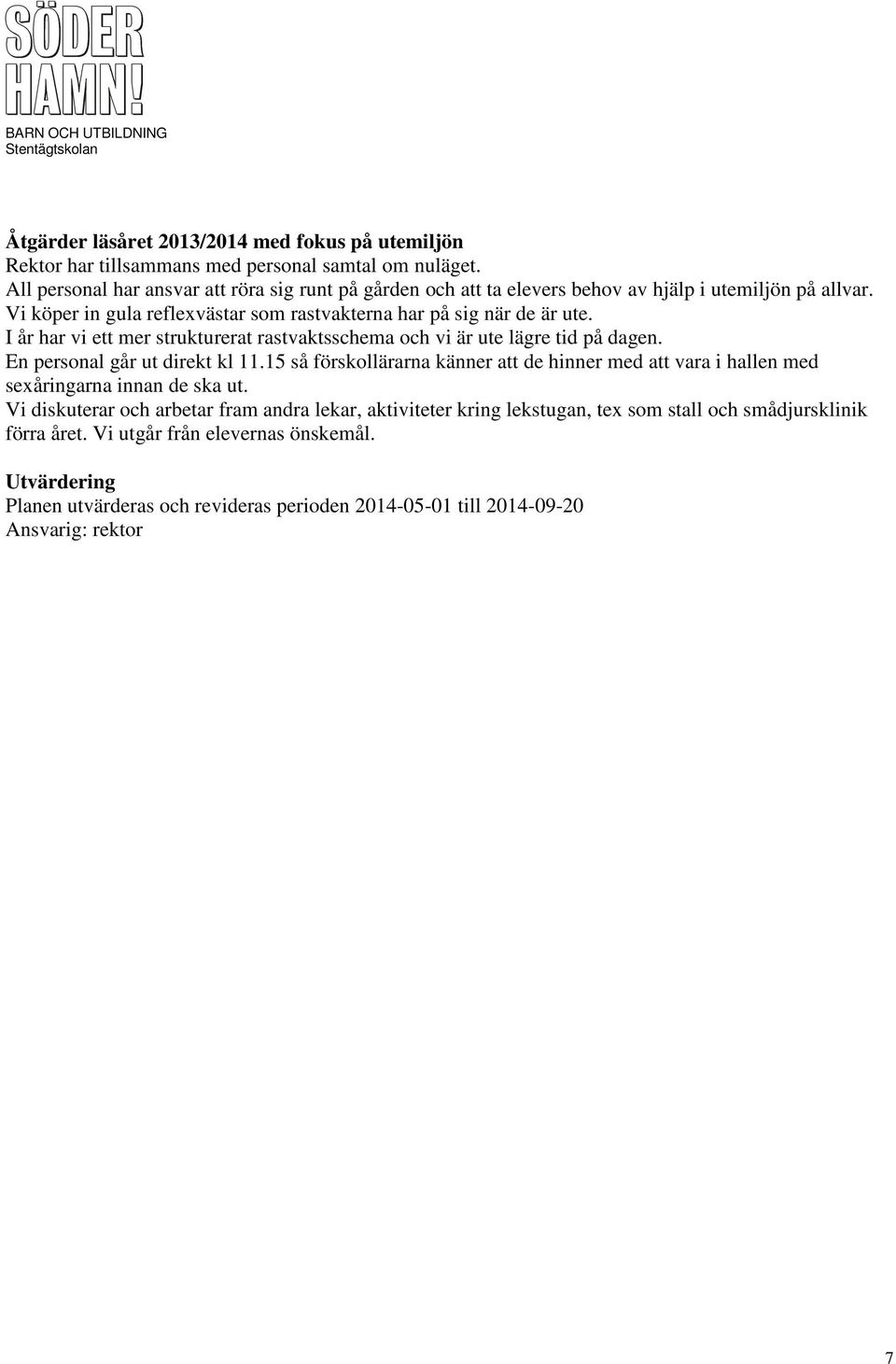 I år har vi ett mer strukturerat rastvaktsschema och vi är ute lägre tid på dagen. En personal går ut direkt kl 11.