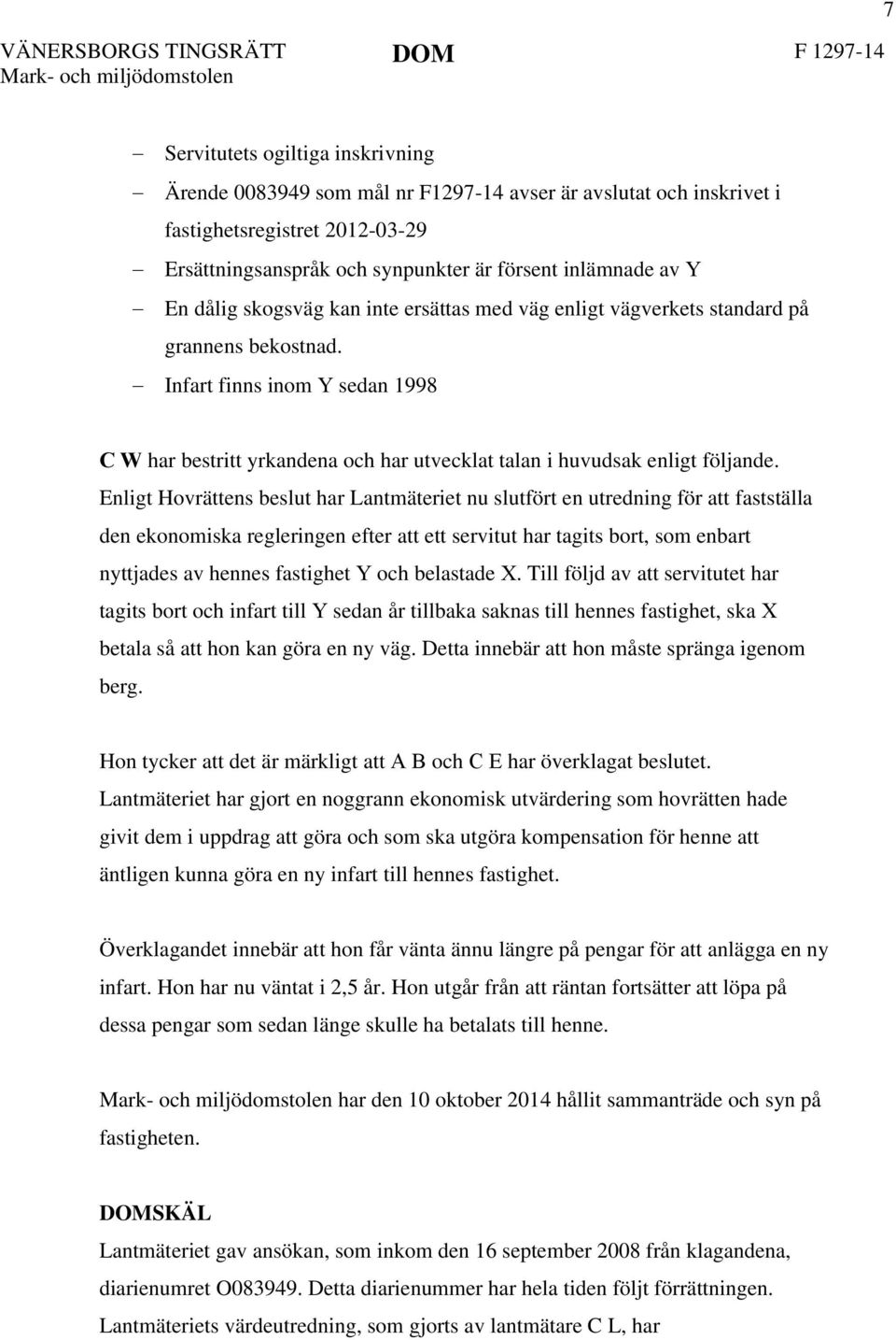 Enligt Hovrättens beslut har Lantmäteriet nu slutfört en utredning för att fastställa den ekonomiska regleringen efter att ett servitut har tagits bort, som enbart nyttjades av hennes fastighet Y och