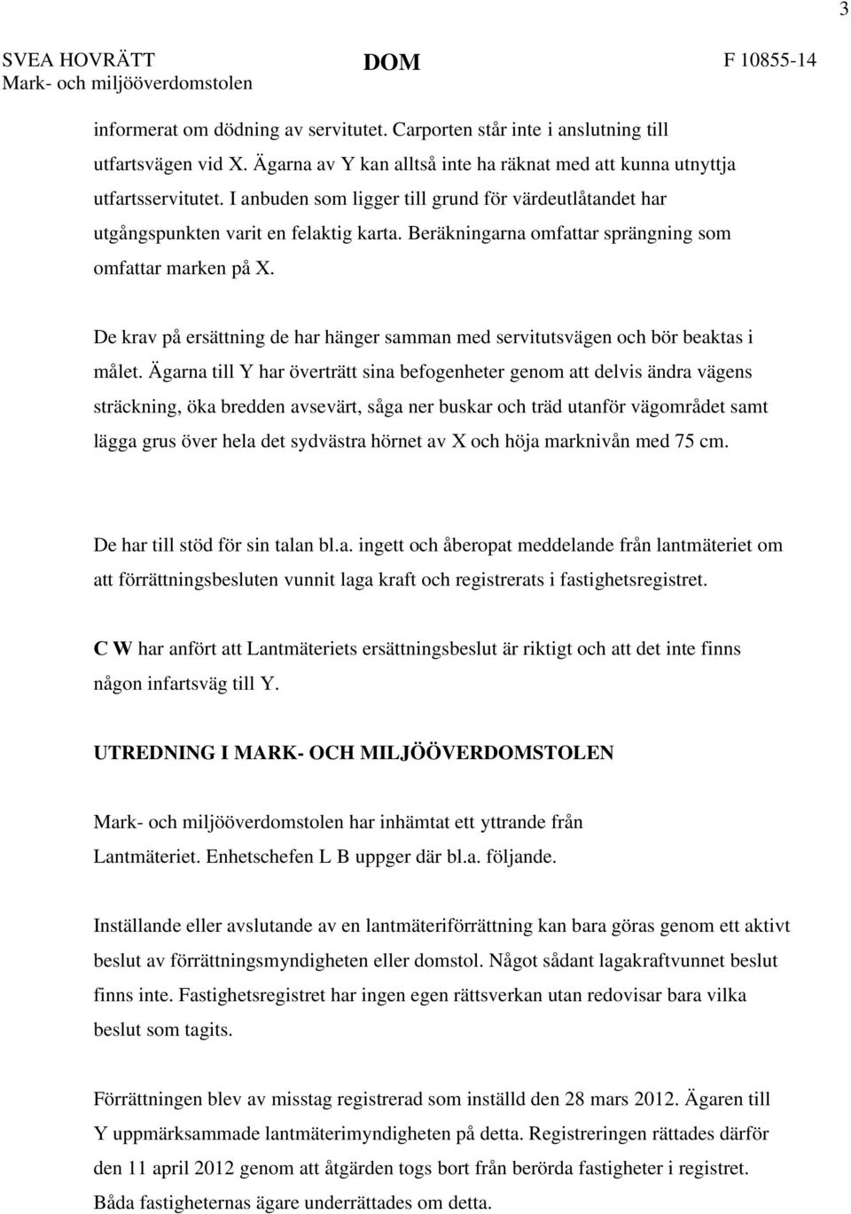 Beräkningarna omfattar sprängning som omfattar marken på X. De krav på ersättning de har hänger samman med servitutsvägen och bör beaktas i målet.