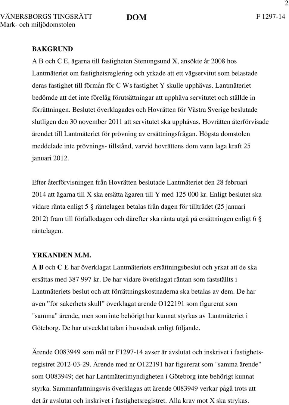 Beslutet överklagades och Hovrätten för Västra Sverige beslutade slutligen den 30 november 2011 att servitutet ska upphävas.