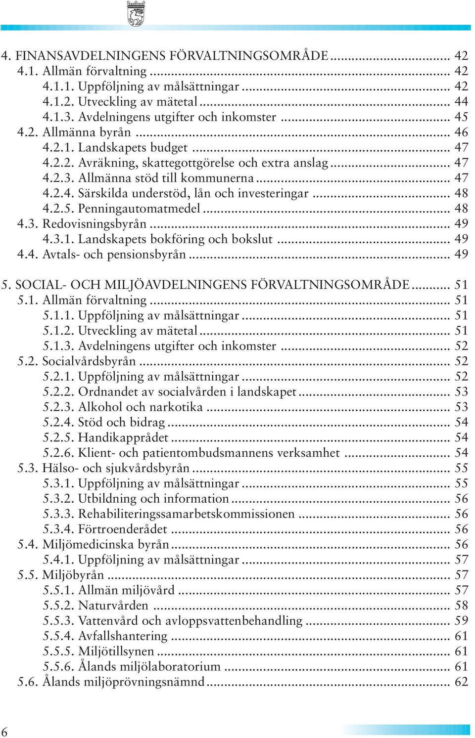 .. 48 4.2.5. Penningautomatmedel... 48 4.3. Redovisningsbyrån... 49 4.3.1. Landskapets bokföring och bokslut... 49 4.4. Avtals- och pensionsbyrån... 49 5.