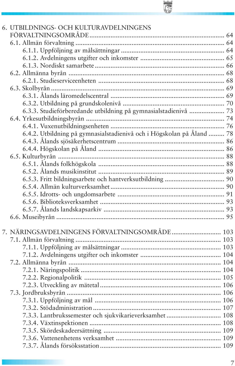 .. 73 6.4. Yrkesutbildningsbyrån... 74 6.4.1. Vuxenutbildningsenheten... 76 6.4.2. Utbildning på gymnasialstadienivå och i Högskolan på Åland... 78 6.4.3. Ålands sjösäkerhetscentrum... 86 6.4.4. Högskolan på Åland... 86 6.5.