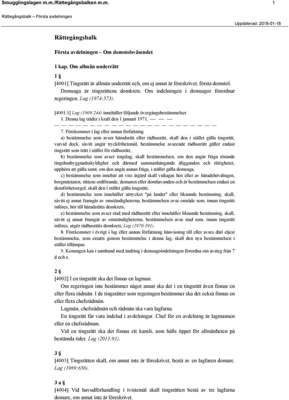 Lag (1974:573). [4001:1] Lag (1969:244) innehåller följande övergångsbestämmelser. 1. Denna lag träder i kraft den 1 januari 1971. 7.