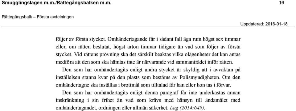 Vid rättens prövning ska det särskilt beaktas vilka olägenheter det kan antas medföra att den som ska hämtas inte är närvarande vid sammanträdet inför rätten.