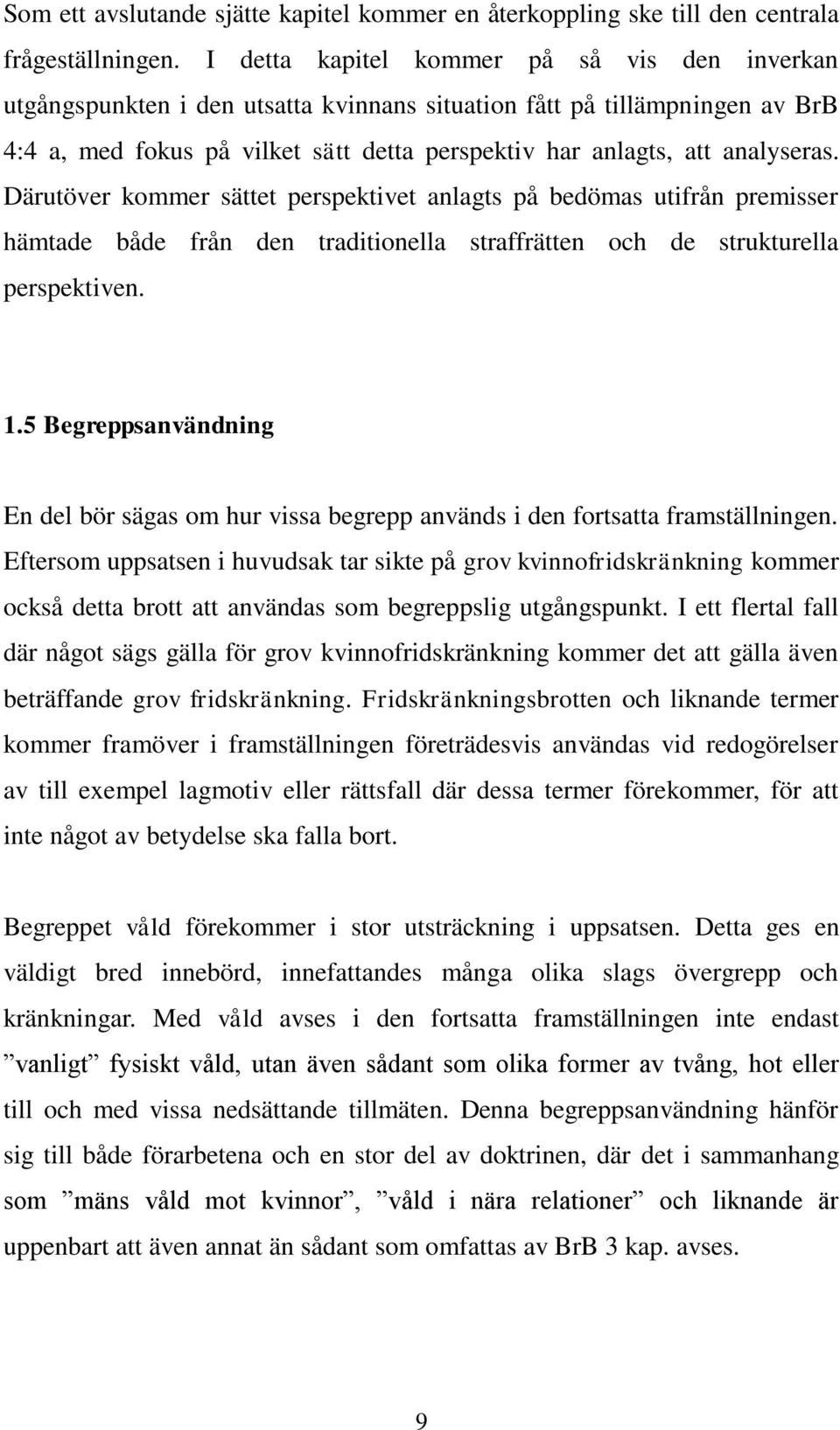 Därutöver kommer sättet perspektivet anlagts på bedömas utifrån premisser hämtade både från den traditionella straffrätten och de strukturella perspektiven. 1.