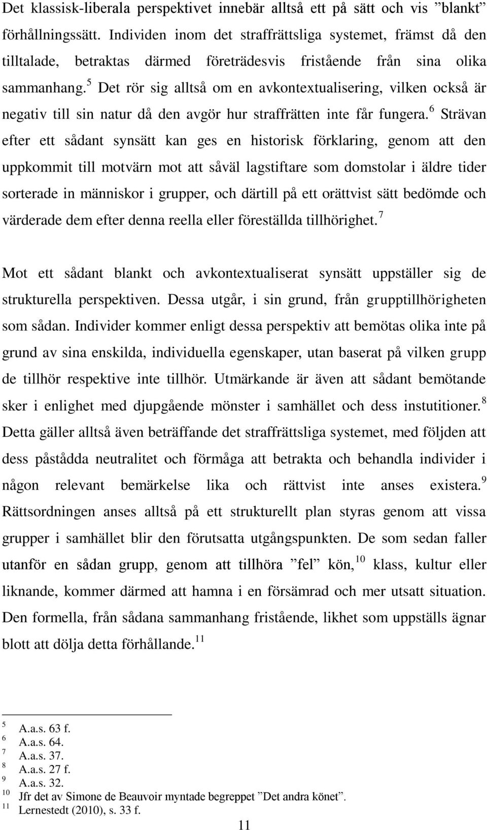 5 Det rör sig alltså om en avkontextualisering, vilken också är negativ till sin natur då den avgör hur straffrätten inte får fungera.