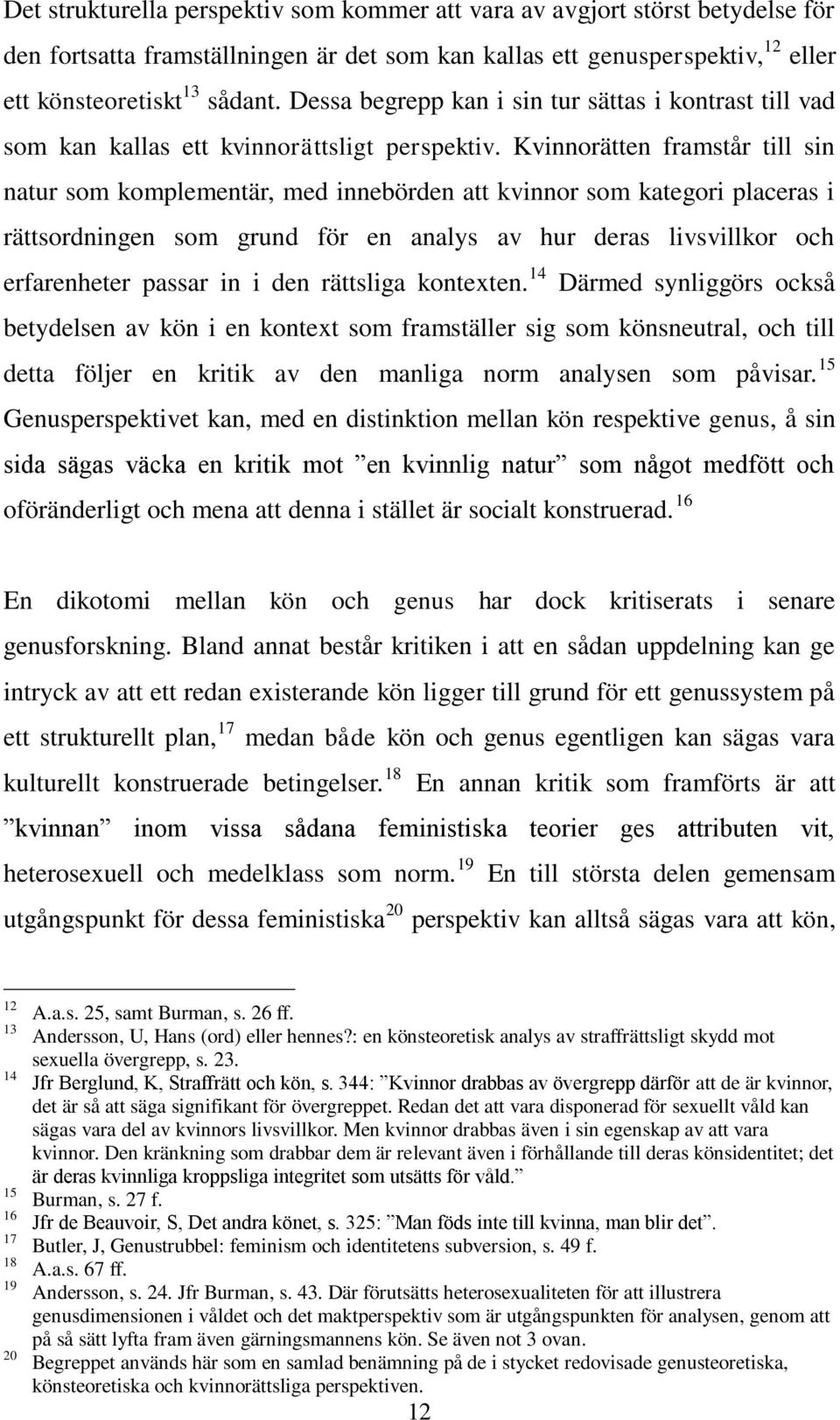 Kvinnorätten framstår till sin natur som komplementär, med innebörden att kvinnor som kategori placeras i rättsordningen som grund för en analys av hur deras livsvillkor och erfarenheter passar in i