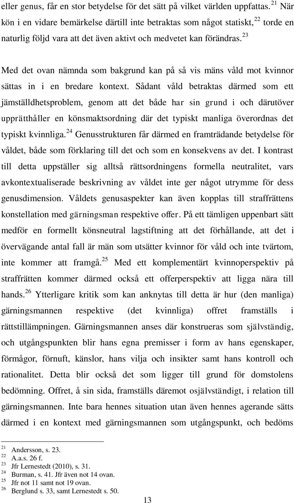 23 Med det ovan nämnda som bakgrund kan på så vis mäns våld mot kvinnor sättas in i en bredare kontext.