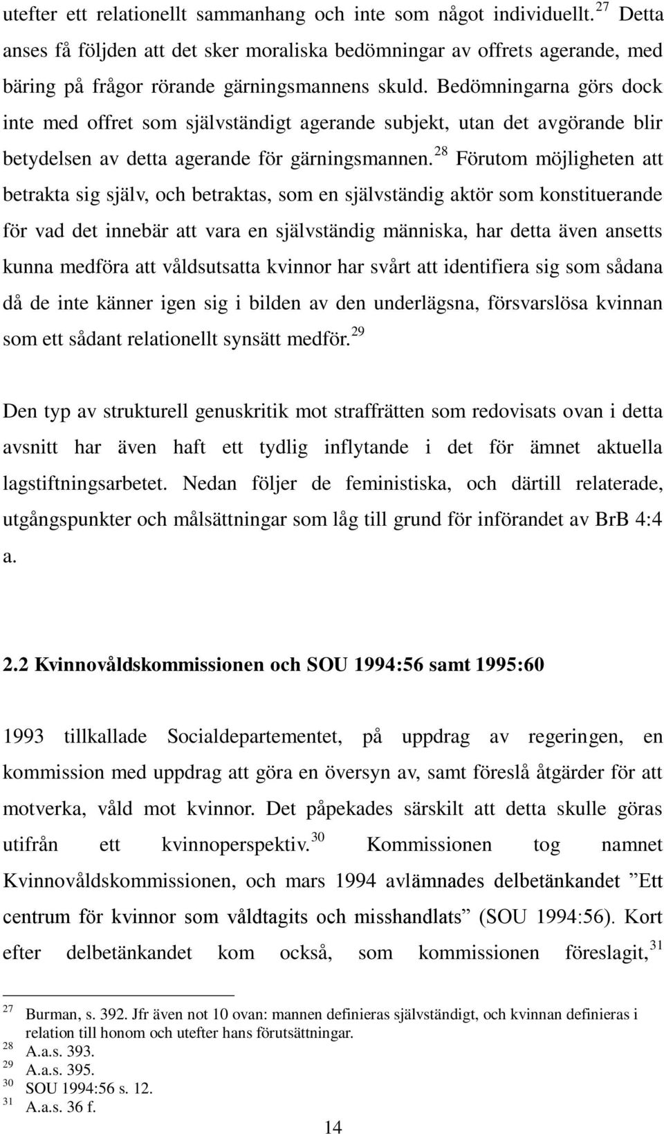 Bedömningarna görs dock inte med offret som självständigt agerande subjekt, utan det avgörande blir betydelsen av detta agerande för gärningsmannen.