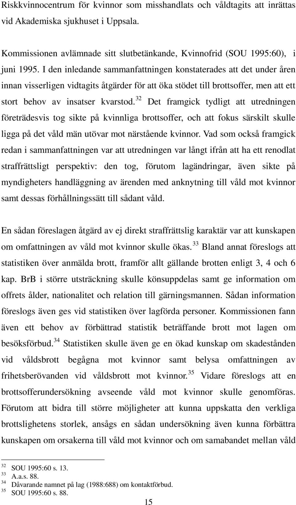32 Det framgick tydligt att utredningen företrädesvis tog sikte på kvinnliga brottsoffer, och att fokus särskilt skulle ligga på det våld män utövar mot närstående kvinnor.