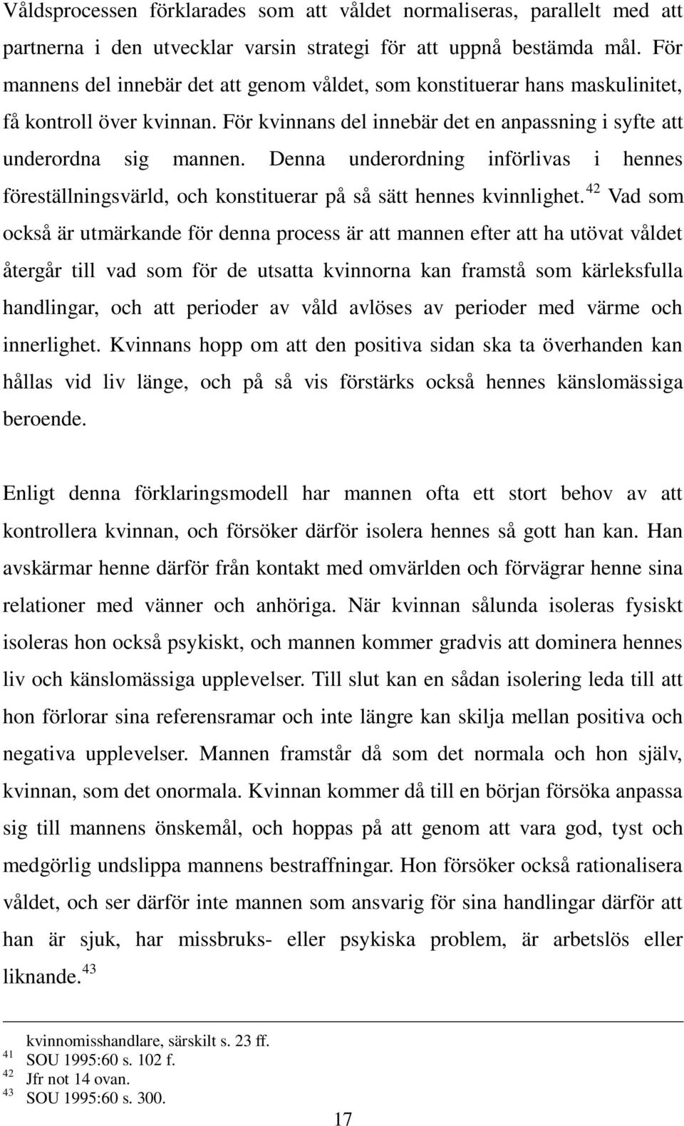Denna underordning införlivas i hennes föreställningsvärld, och konstituerar på så sätt hennes kvinnlighet.