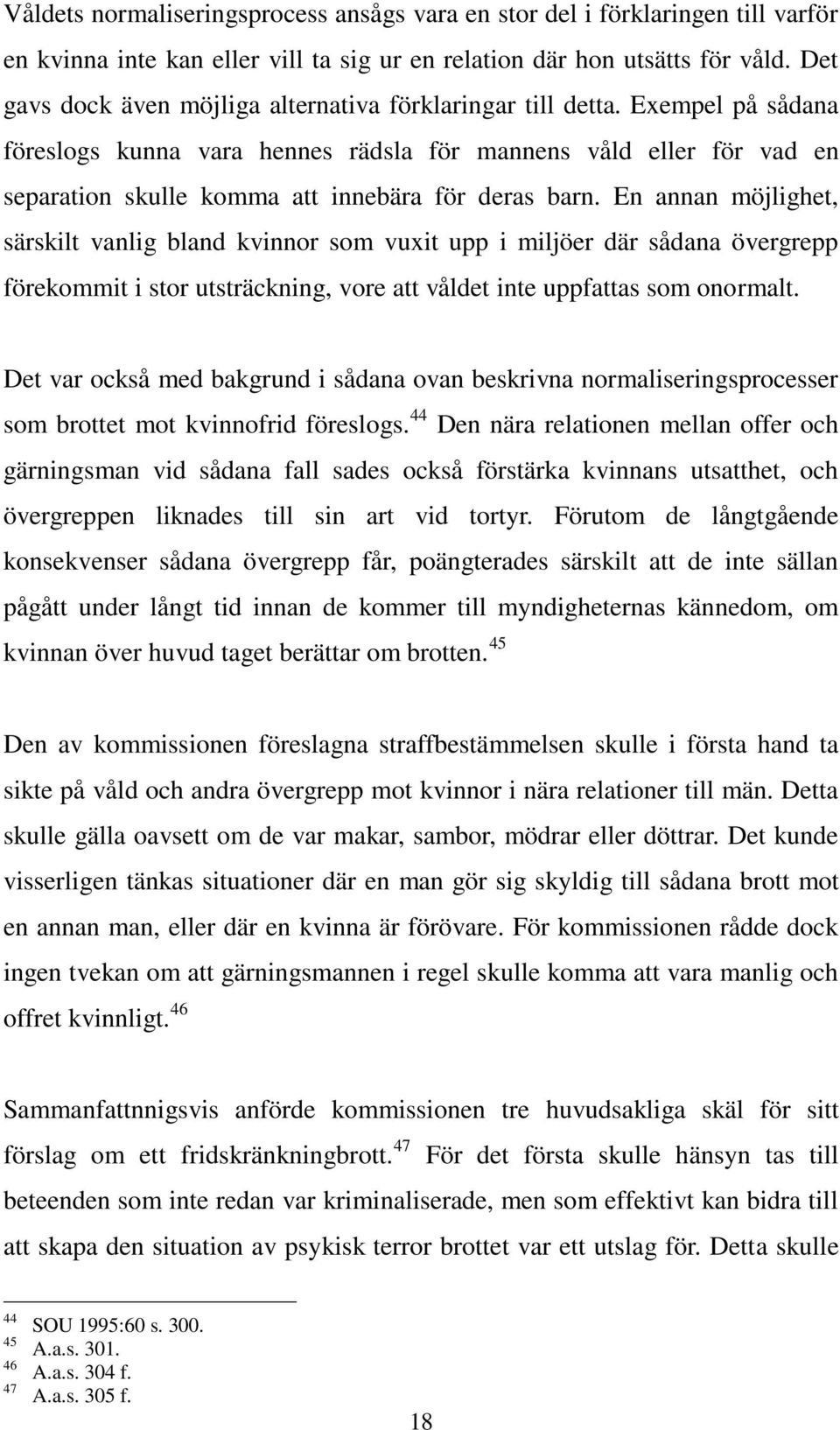Exempel på sådana föreslogs kunna vara hennes rädsla för mannens våld eller för vad en separation skulle komma att innebära för deras barn.