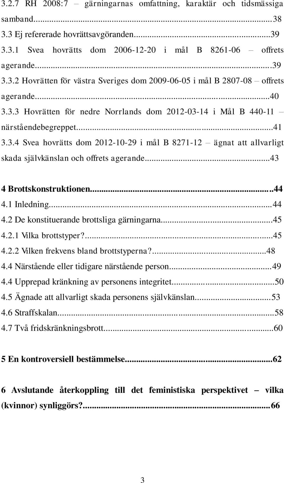 ..43 4 Brottskonstruktionen...44 4.1 Inledning...44 4.2 De konstituerande brottsliga gärningarna...45 4.2.1 Vilka brottstyper?...45 4.2.2 Vilken frekvens bland brottstyperna?...48 4.