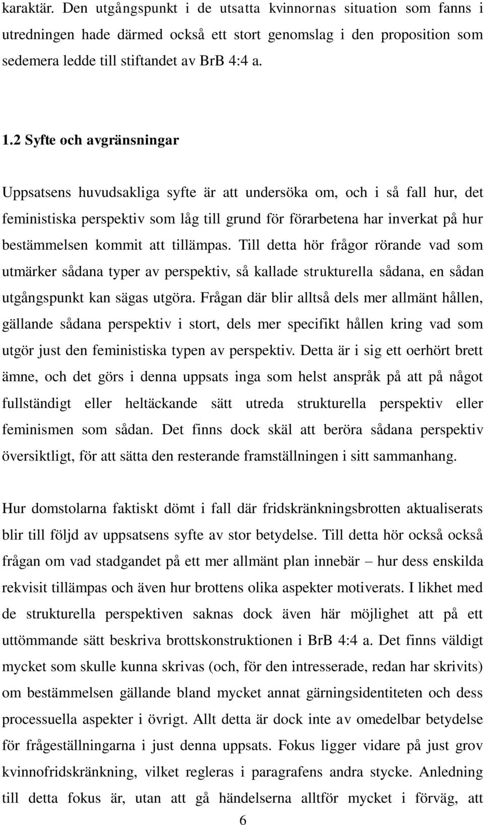 att tillämpas. Till detta hör frågor rörande vad som utmärker sådana typer av perspektiv, så kallade strukturella sådana, en sådan utgångspunkt kan sägas utgöra.