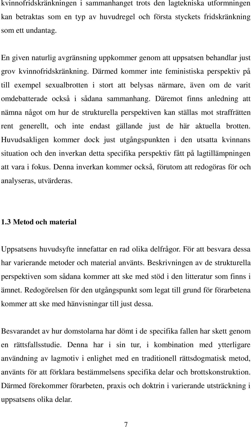 Därmed kommer inte feministiska perspektiv på till exempel sexualbrotten i stort att belysas närmare, även om de varit omdebatterade också i sådana sammanhang.