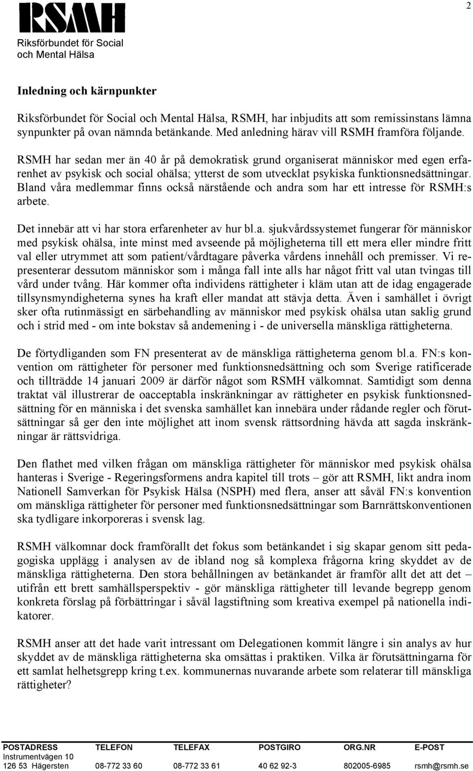 Bland våra medlemmar finns också närstående och andra som har ett intresse för RSMH:s arbete. Det innebär att vi har stora erfarenheter av hur bl.a. sjukvårdssystemet fungerar för människor med