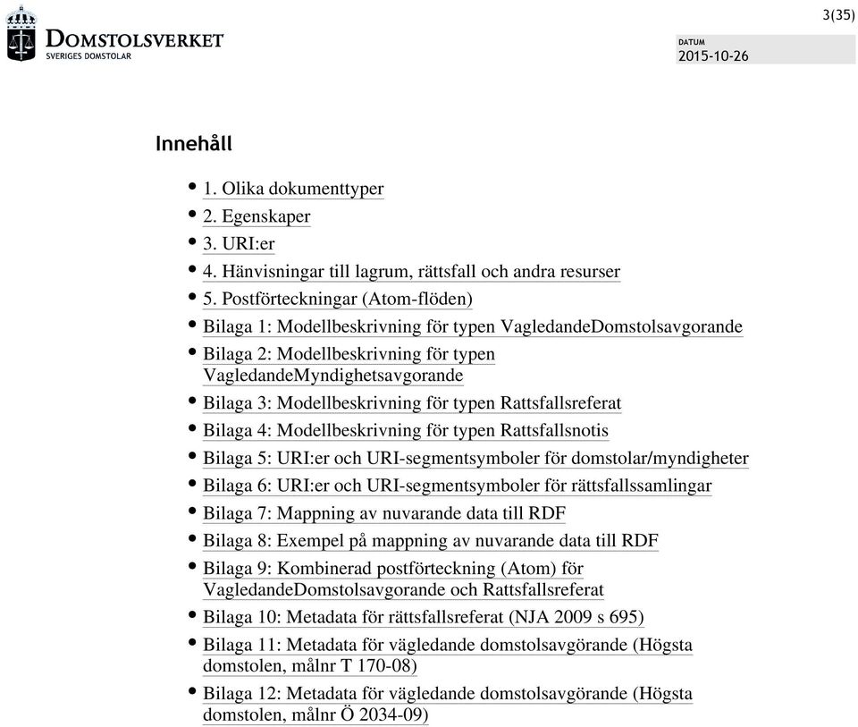 typen Rattsfallsreferat Bilaga 4: Modellbeskrivning för typen Rattsfallsnotis Bilaga 5: er och URI-segmentsymboler för domstolar/myndigheter Bilaga 6: er och URI-segmentsymboler för