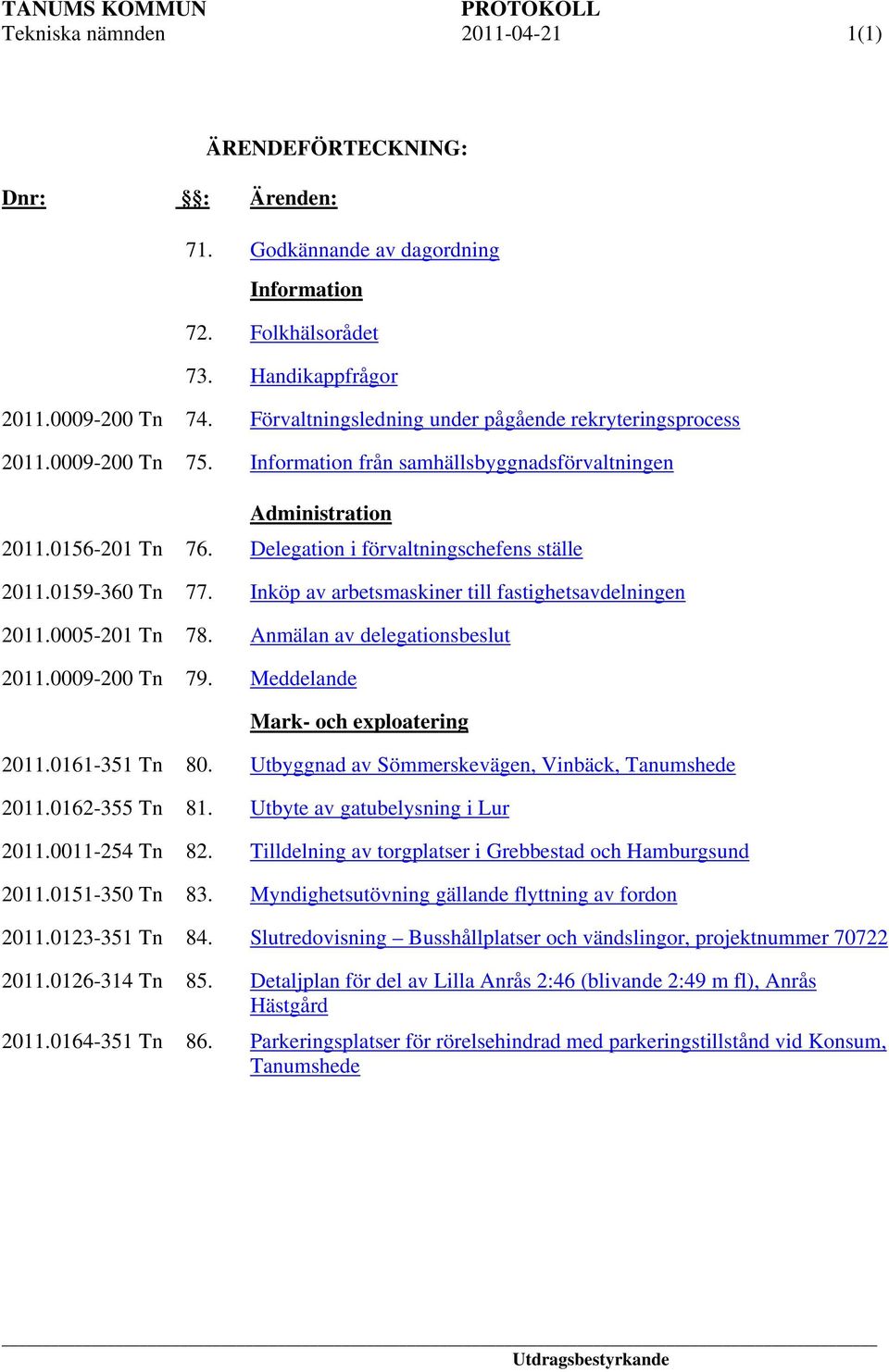 Delegation i förvaltningschefens ställe 2011.0159-360 Tn 77. Inköp av arbetsmaskiner till fastighetsavdelningen 2011.0005-201 Tn 78. Anmälan av delegationsbeslut 2011.0009-200 Tn 79.