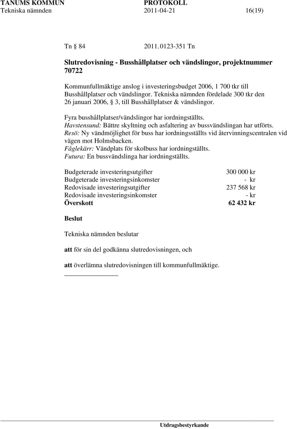 Tekniska nämnden fördelade 300 tkr den 26 januari 2006, 3, till Busshållplatser & vändslingor. Fyra busshållplatser/vändslingor har iordningställts.