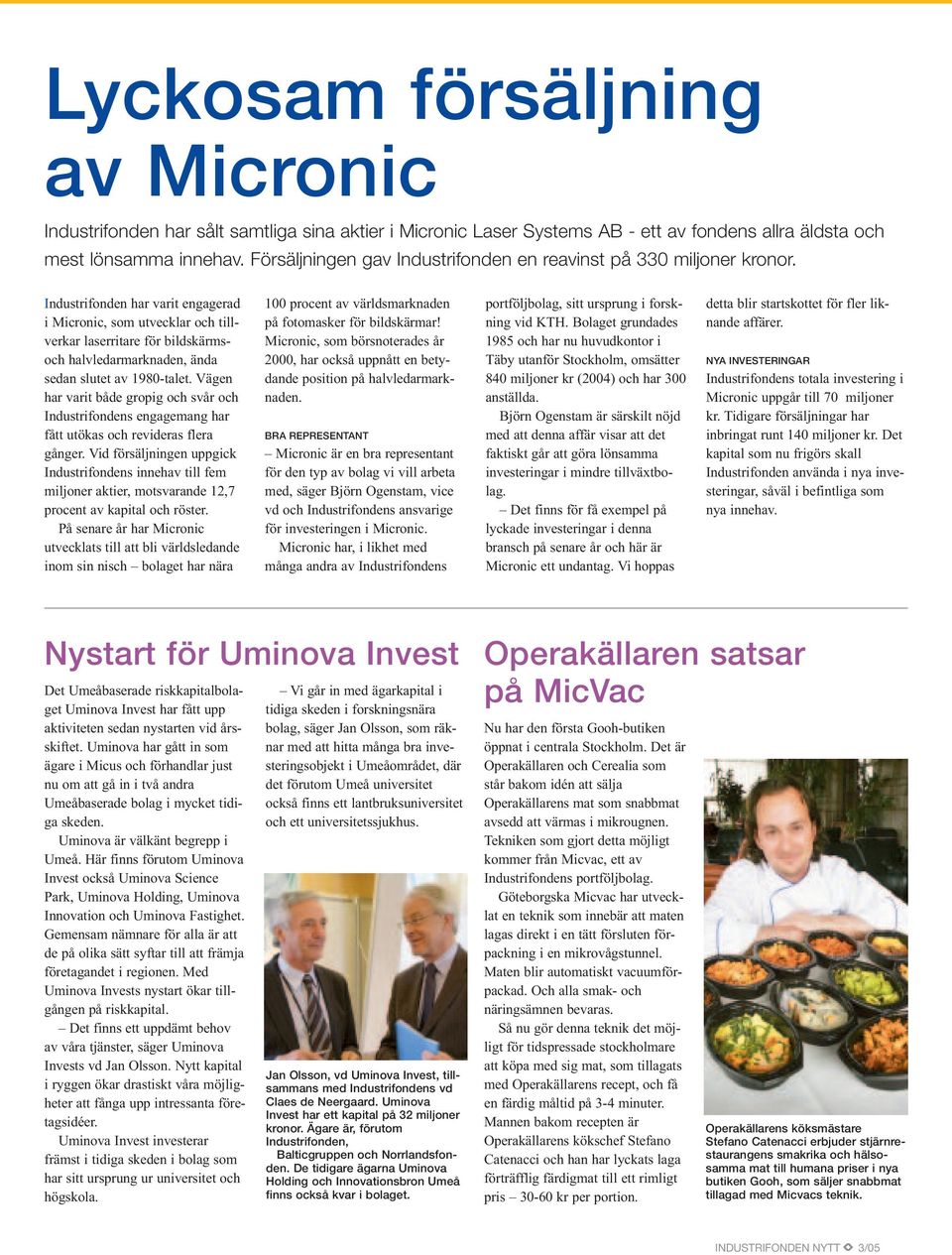 Industrifonden har varit engagerad i Micronic, som utvecklar och tillverkar laserritare för bildskärmsoch halvledarmarknaden, ända sedan slutet av 1980-talet.