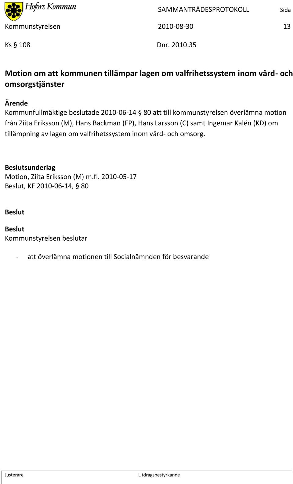 35 Motion om att kommunen tillämpar lagen om valfrihetssystem inom vård- och omsorgstjänster Ärende Kommunfullmäktige beslutade