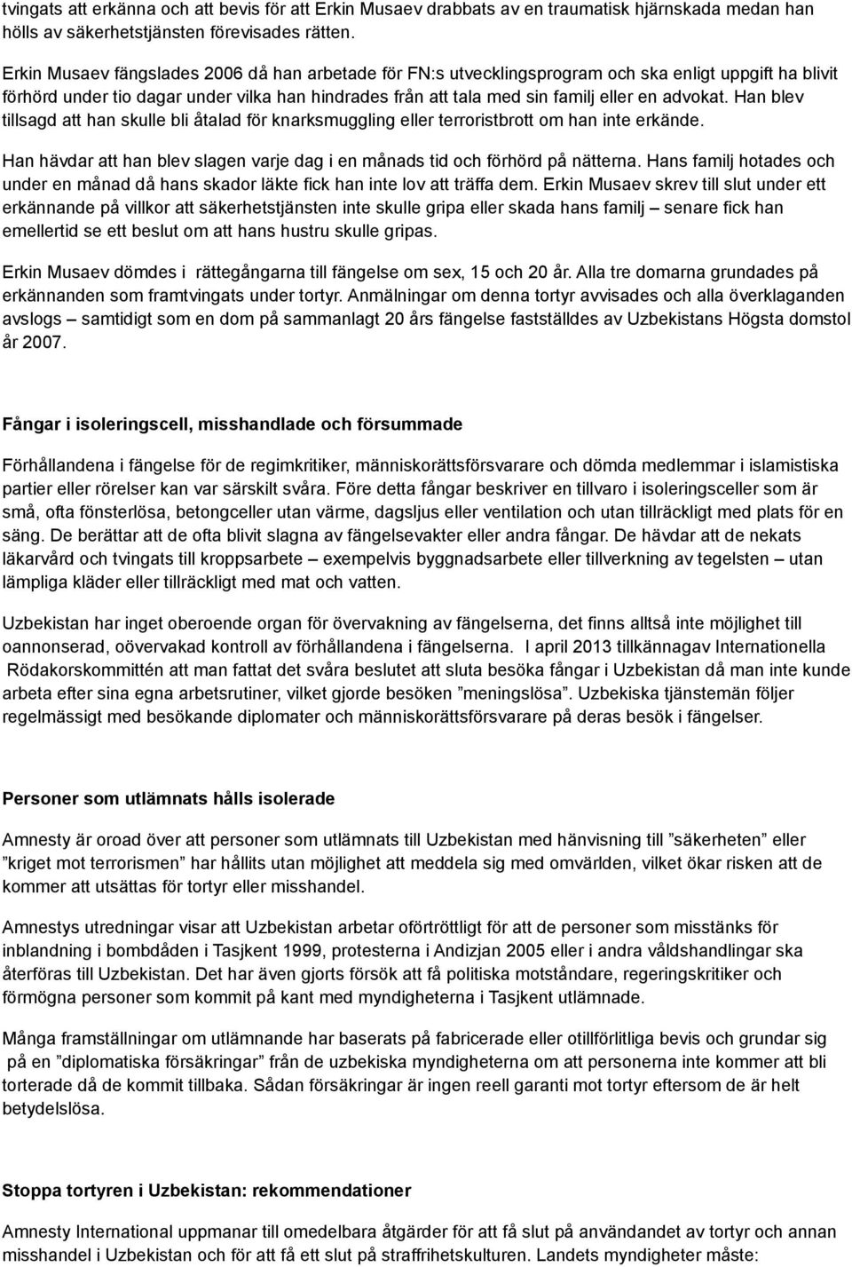 advokat. Han blev tillsagd att han skulle bli åtalad för knarksmuggling eller terroristbrott om han inte erkände. Han hävdar att han blev slagen varje dag i en månads tid och förhörd på nätterna.