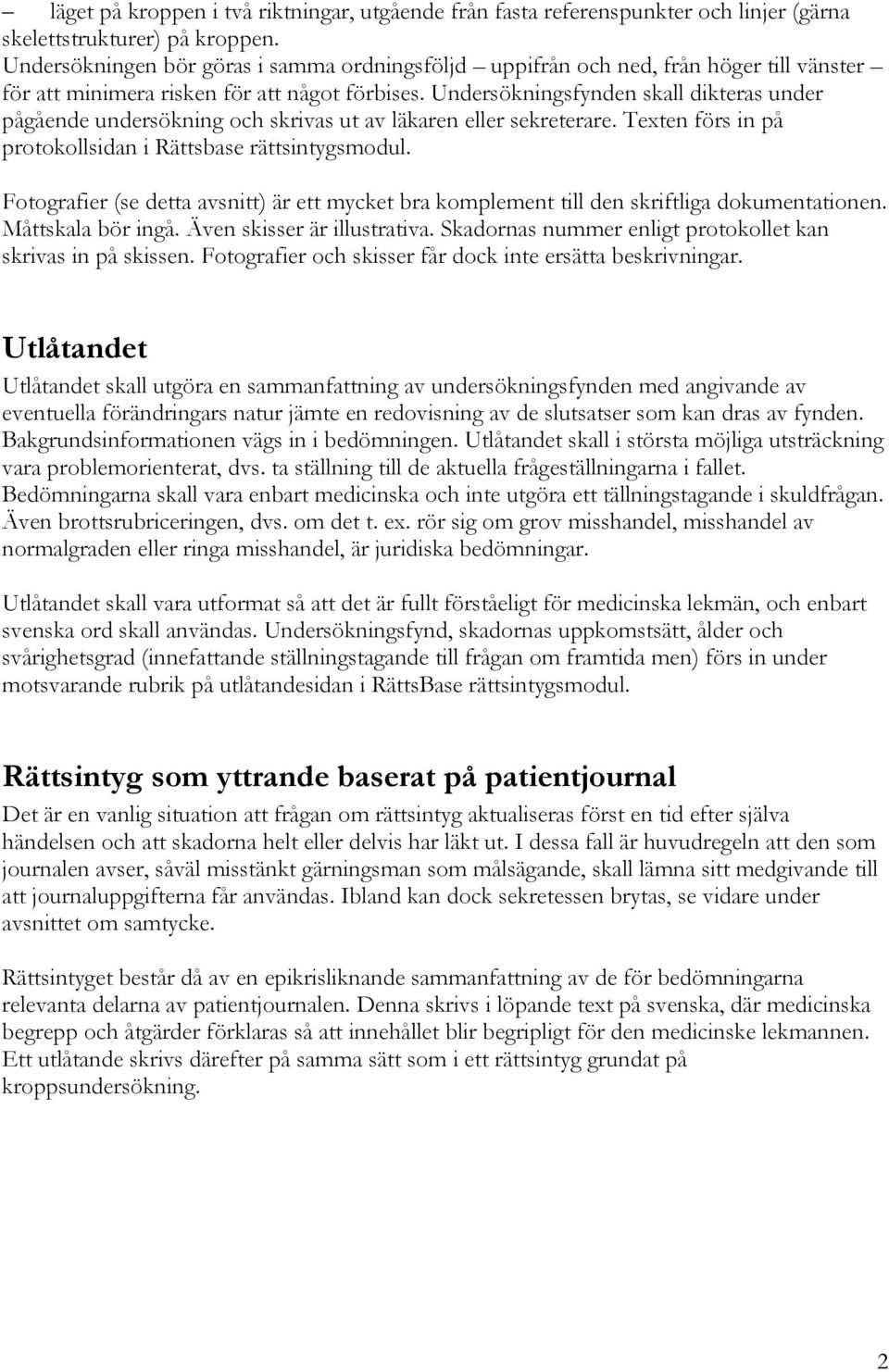 Undersökningsfynden skall dikteras under pågående undersökning och skrivas ut av läkaren eller sekreterare. Texten förs in på protokollsidan i Rättsbase rättsintygsmodul.