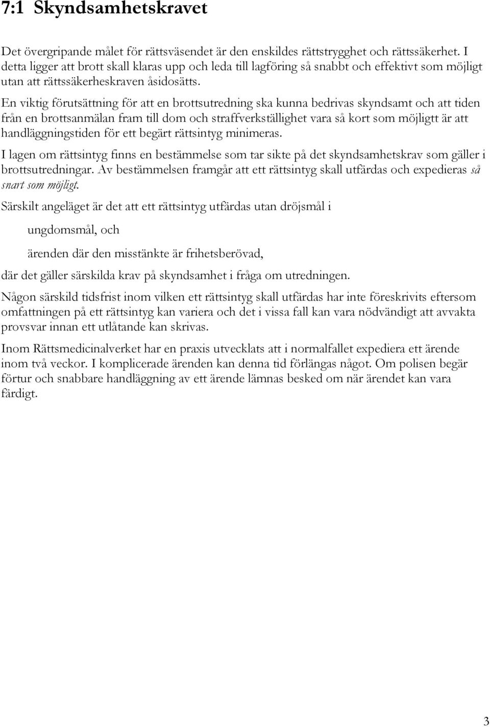 En viktig förutsättning för att en brottsutredning ska kunna bedrivas skyndsamt och att tiden från en brottsanmälan fram till dom och straffverkställighet vara så kort som möjligtt är att