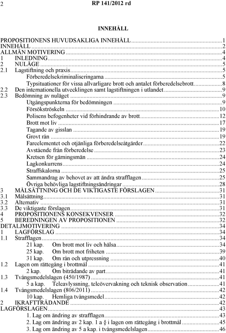 ..9 Utgångspunkterna för bedömningen...9 Försökströskeln...10 Polisens befogenheter vid förhindrande av brott...12 Brott mot liv...17 Tagande av gisslan...19 Grovt rån.