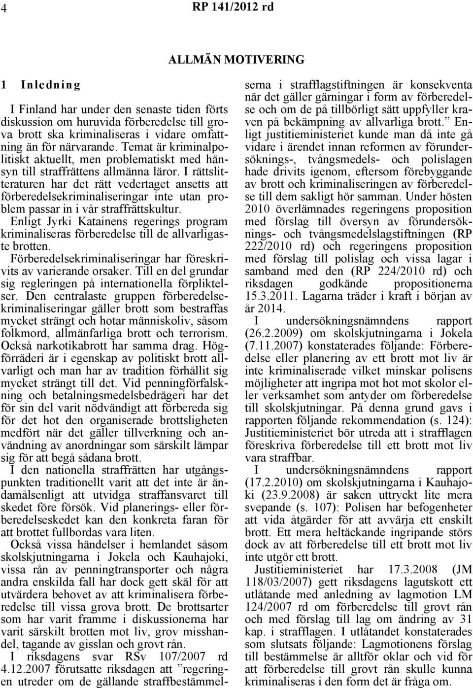 I rättslitteraturen har det rätt vedertaget ansetts att förberedelsekriminaliseringar inte utan problem passar in i vår straffrättskultur.