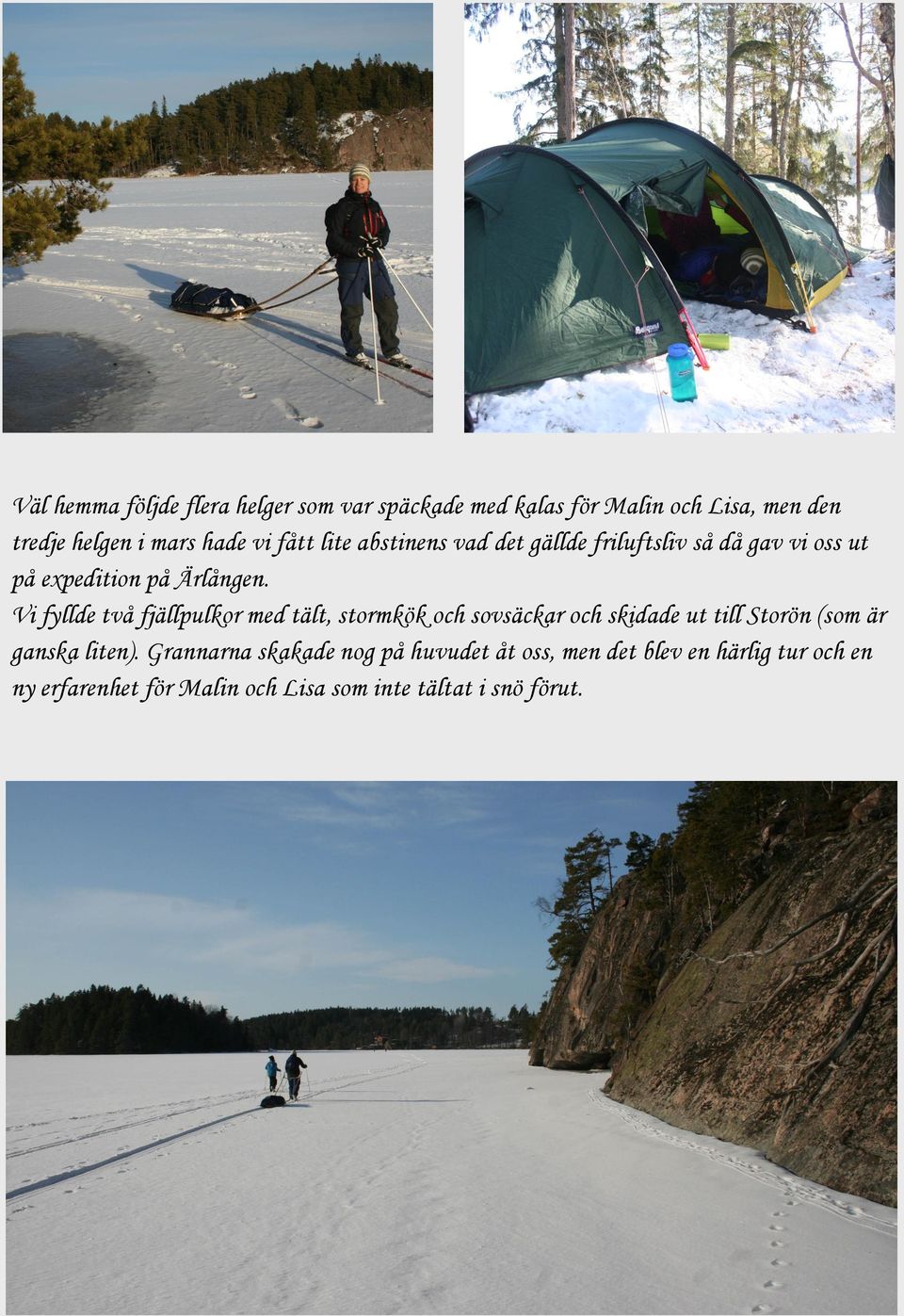 Vi fyllde två fjällpulkor med tält, stormkök och sovsäckar och skidade ut till Storön (som är ganska liten).