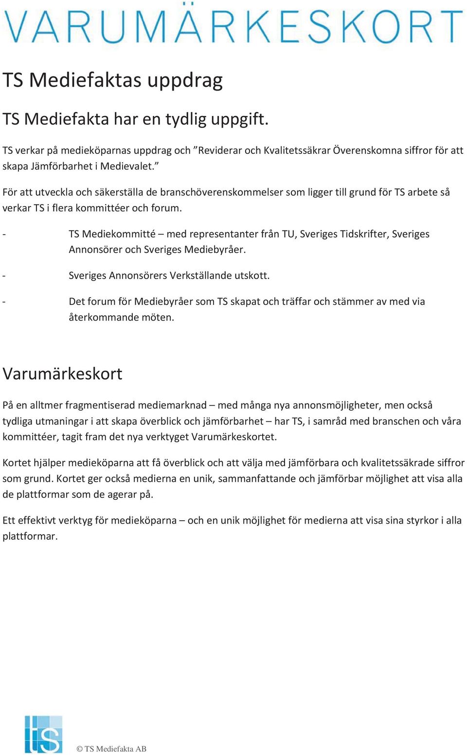 TSMediekommitté medrepresentanterfråntu,sverigestidskrifter,sveriges AnnonsörerochSverigesMediebyråer. SverigesAnnonsörersVerkställandeutskott.