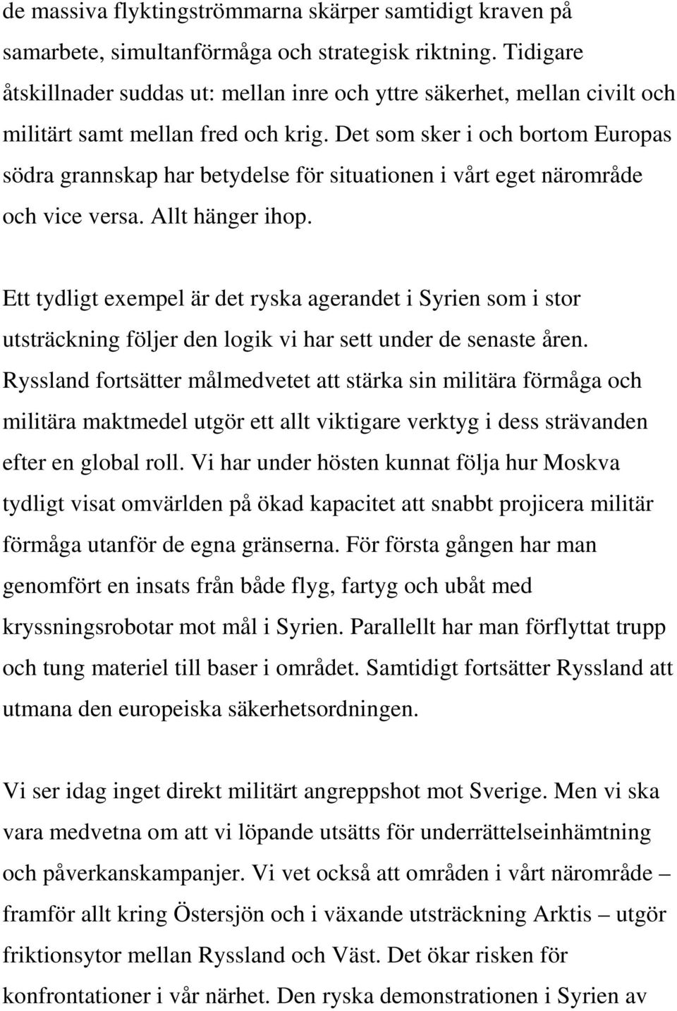 Det som sker i och bortom Europas södra grannskap har betydelse för situationen i vårt eget närområde och vice versa. Allt hänger ihop.