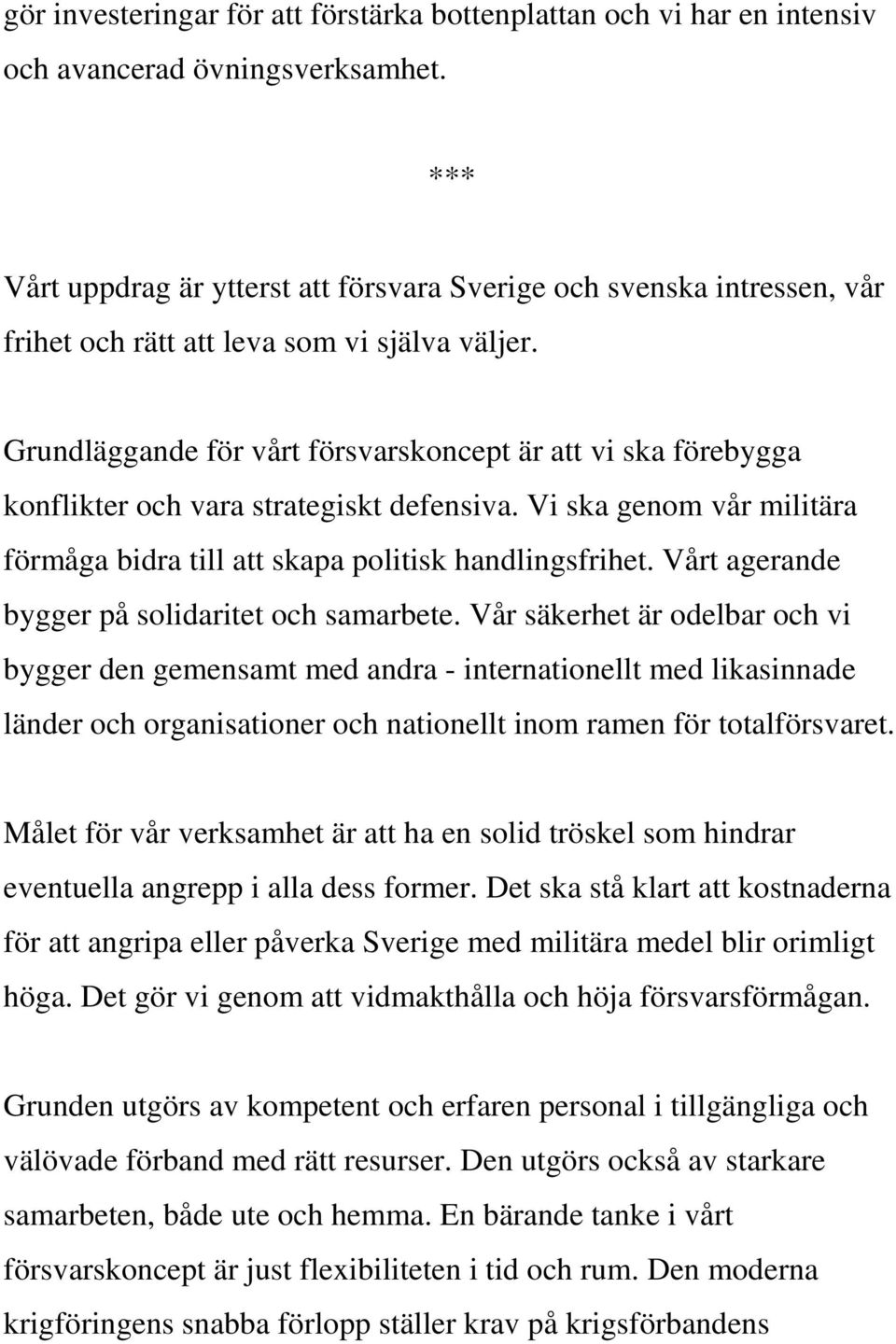 Grundläggande för vårt försvarskoncept är att vi ska förebygga konflikter och vara strategiskt defensiva. Vi ska genom vår militära förmåga bidra till att skapa politisk handlingsfrihet.