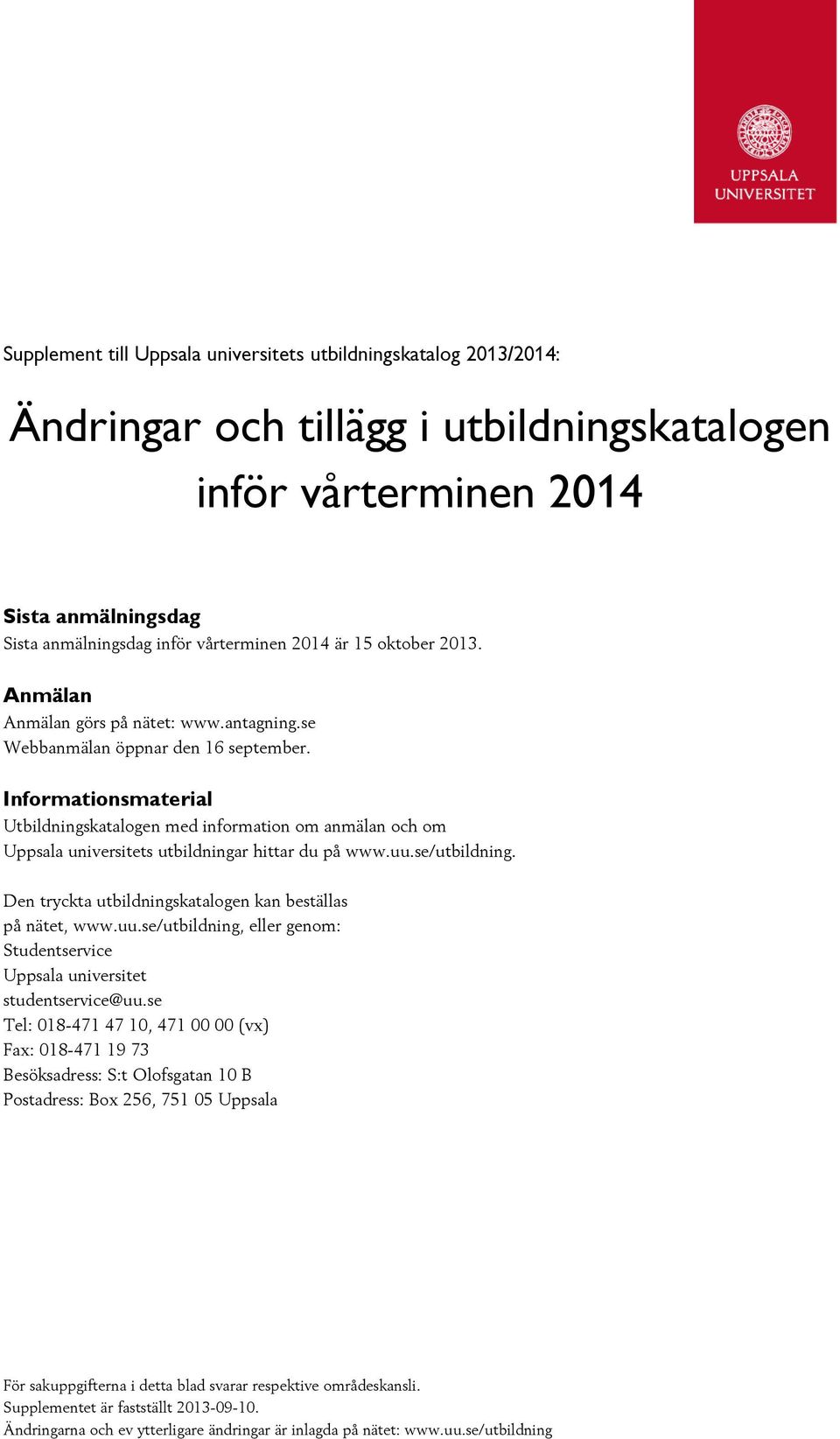 Informationsmaterial Utbildningskatalogen med information om anmälan och om Uppsala universitets utbildningar hittar du på www.uu.se/utbildning.