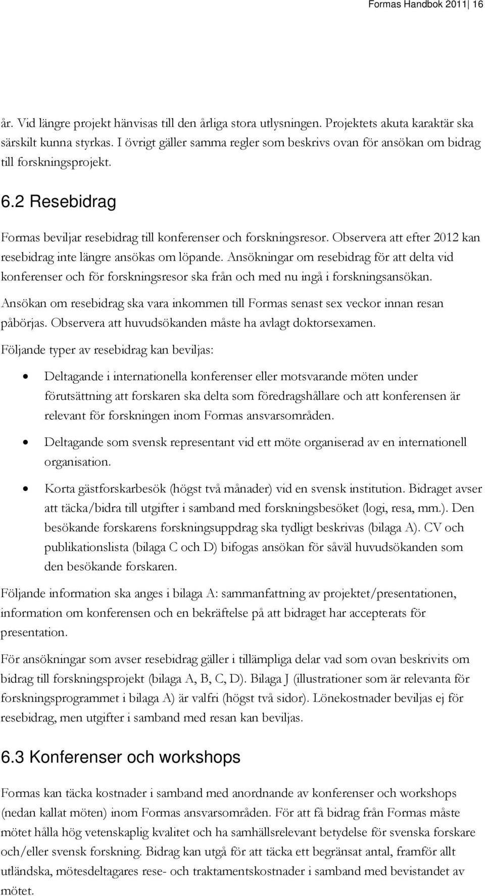 Observera att efter 2012 kan resebidrag inte längre ansökas om löpande. Ansökningar om resebidrag för att delta vid konferenser och för forskningsresor ska från och med nu ingå i forskningsansökan.